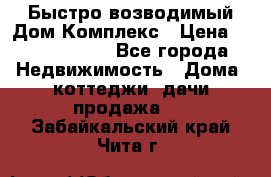 Быстро возводимый Дом Комплекс › Цена ­ 12 000 000 - Все города Недвижимость » Дома, коттеджи, дачи продажа   . Забайкальский край,Чита г.